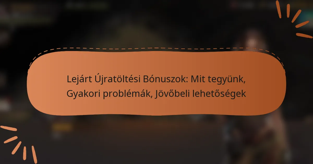 featured-image-lejart-ujratoltesi-bonuszok-mit-tegyunk-gyakori-problemak-jovobeli-lehetosegek