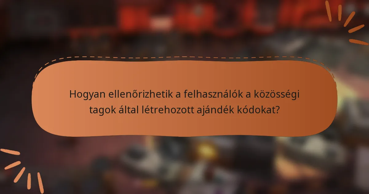 Hogyan ellenőrizhetik a felhasználók a közösségi tagok által létrehozott ajándék kódokat?