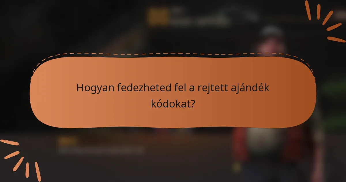 Hogyan fedezheted fel a rejtett ajándék kódokat?