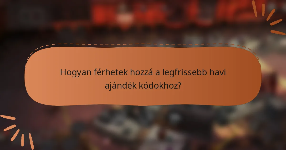 Hogyan férhetek hozzá a legfrissebb havi ajándék kódokhoz?