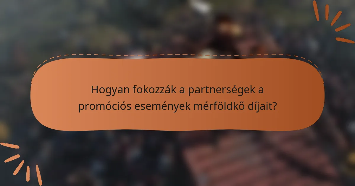 Hogyan fokozzák a partnerségek a promóciós események mérföldkő díjait?