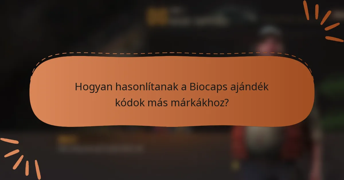 Hogyan hasonlítanak a Biocaps ajándék kódok más márkákhoz?