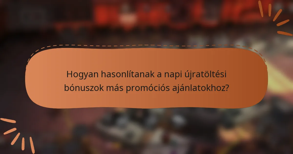 Hogyan hasonlítanak a napi újratöltési bónuszok más promóciós ajánlatokhoz?