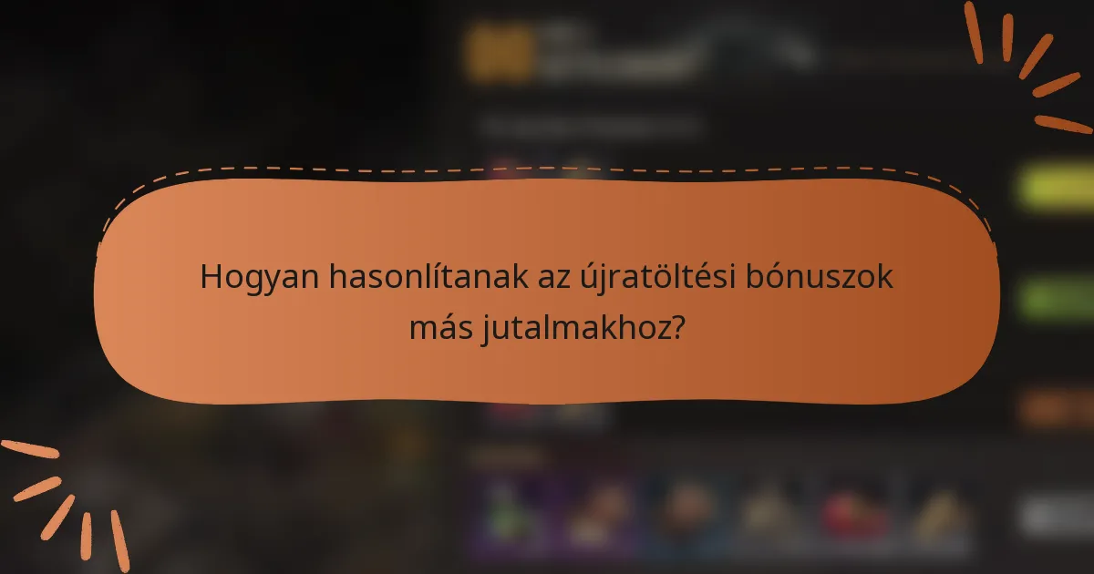Hogyan hasonlítanak az újratöltési bónuszok más jutalmakhoz?