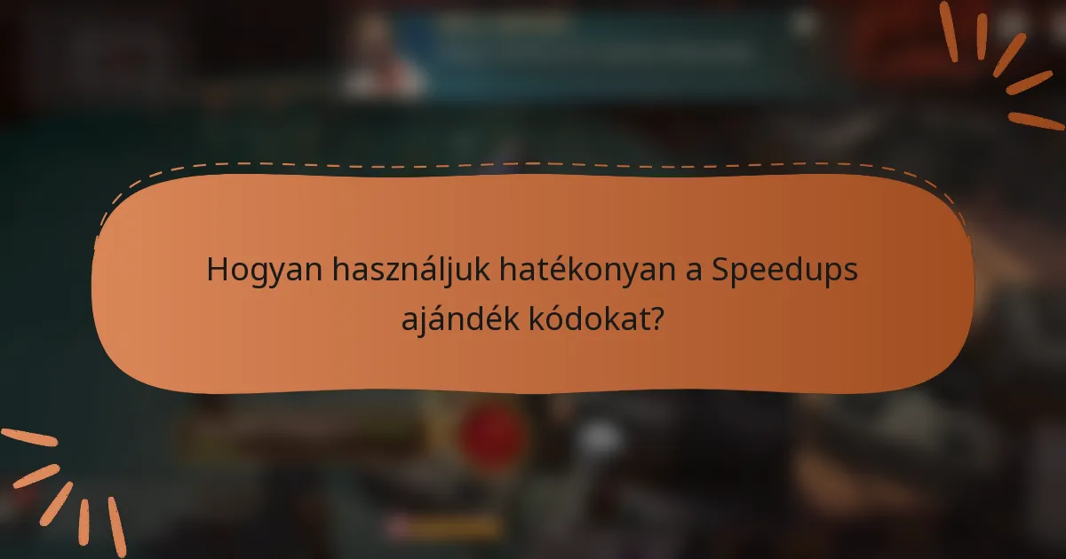 Hogyan használjuk hatékonyan a Speedups ajándék kódokat?