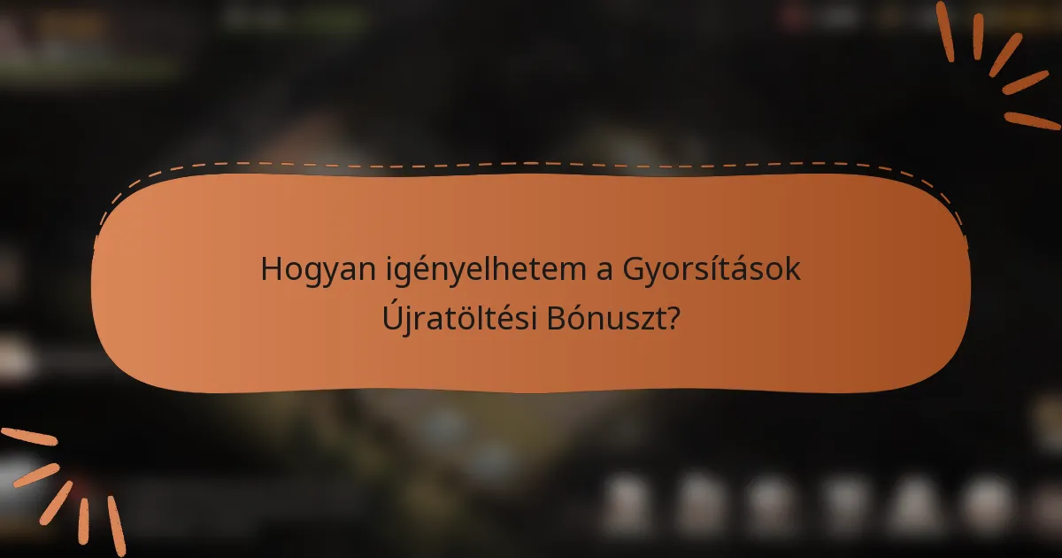 Hogyan igényelhetem a Gyorsítások Újratöltési Bónuszt?