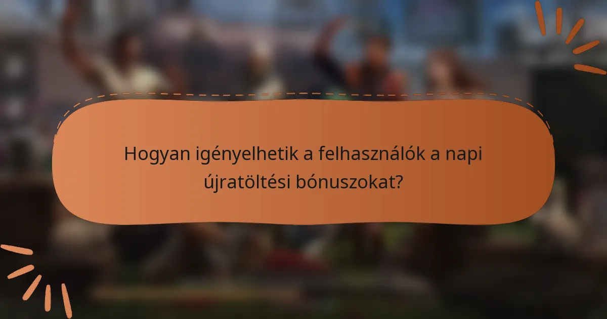 Hogyan igényelhetik a felhasználók a napi újratöltési bónuszokat?