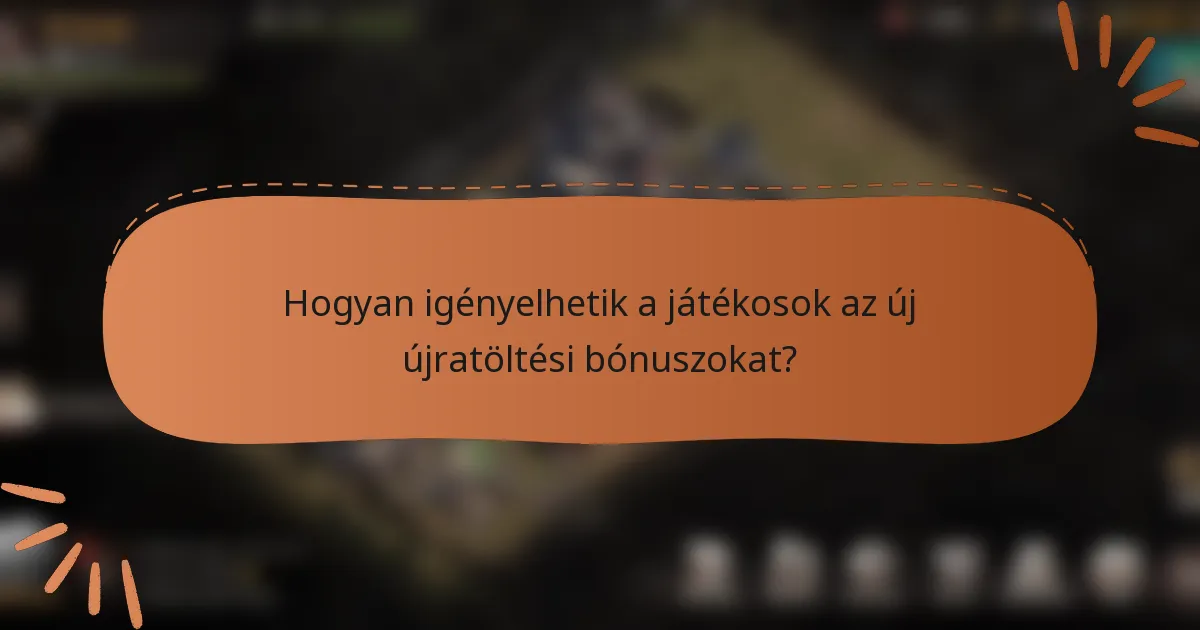 Hogyan igényelhetik a játékosok az új újratöltési bónuszokat?