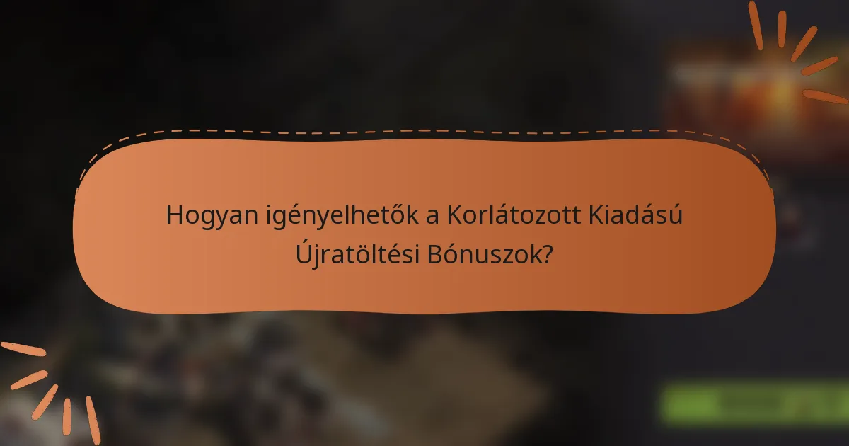 Hogyan igényelhetők a Korlátozott Kiadású Újratöltési Bónuszok?
