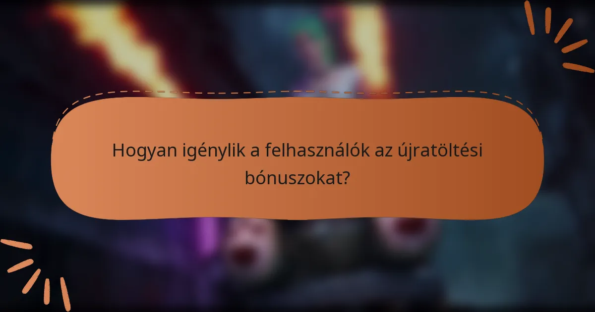 Hogyan igénylik a felhasználók az újratöltési bónuszokat?