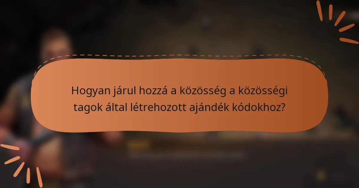 Hogyan járul hozzá a közösség a közösségi tagok által létrehozott ajándék kódokhoz?