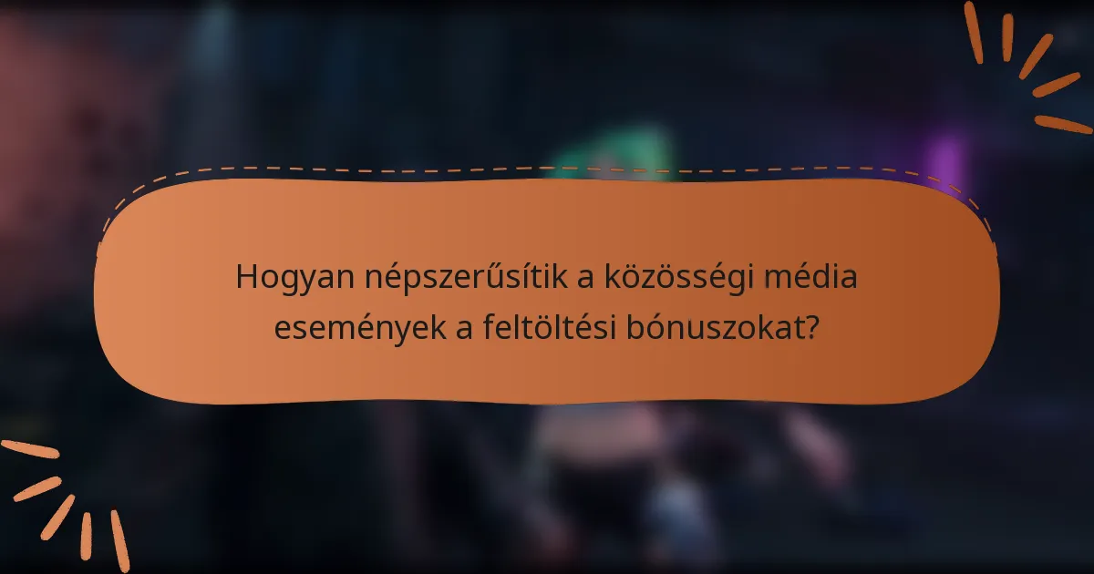 Hogyan népszerűsítik a közösségi média események a feltöltési bónuszokat?