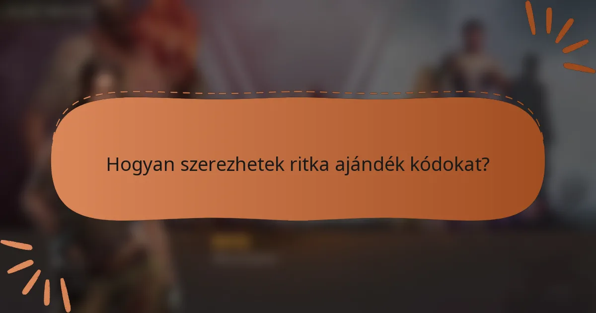 Hogyan szerezhetek ritka ajándék kódokat?