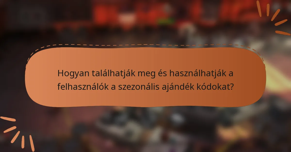 Hogyan találhatják meg és használhatják a felhasználók a szezonális ajándék kódokat?
