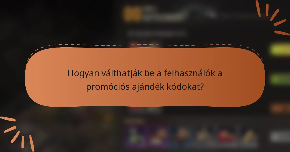 Hogyan válthatják be a felhasználók a promóciós ajándék kódokat?