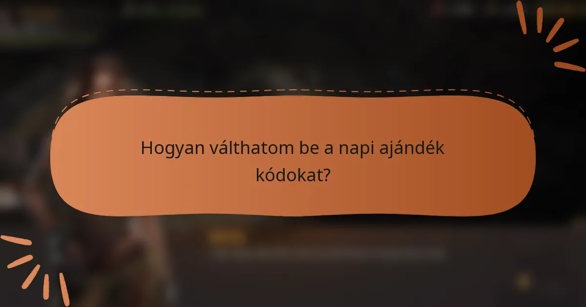 Hogyan válthatom be a napi ajándék kódokat?