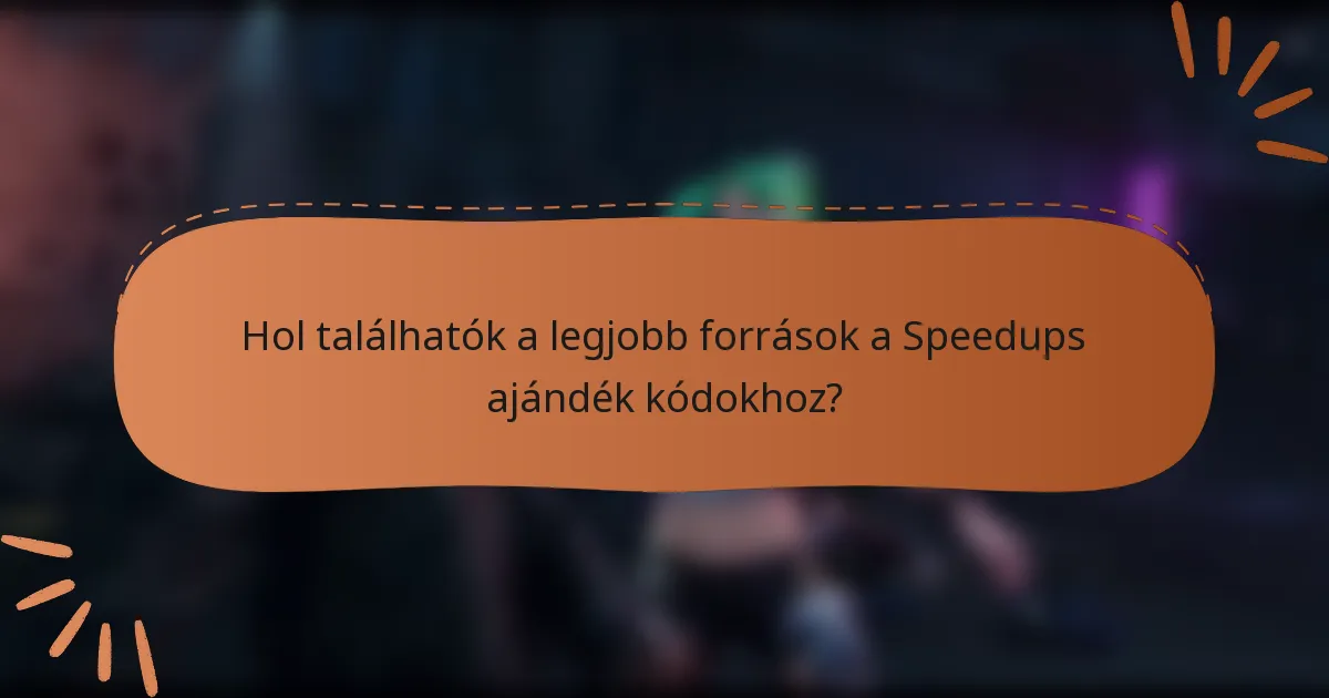 Hol találhatók a legjobb források a Speedups ajándék kódokhoz?