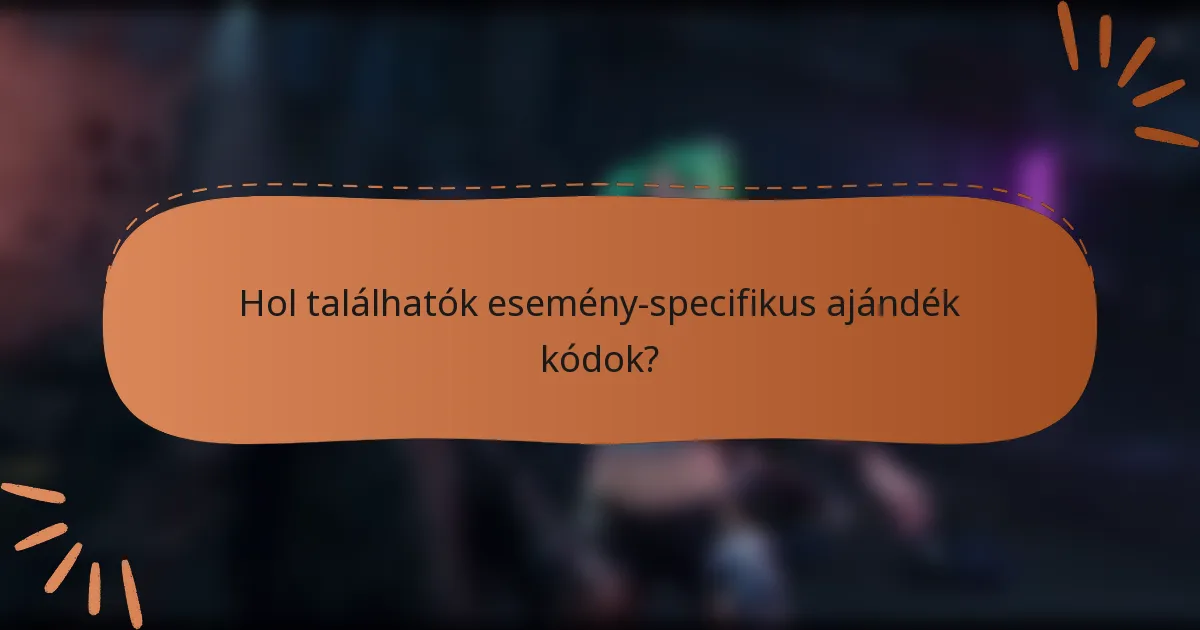 Hol találhatók esemény-specifikus ajándék kódok?