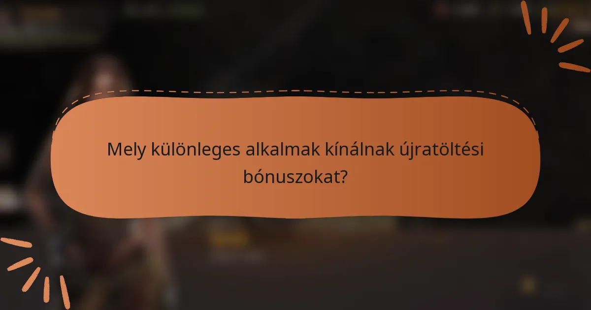 Mely különleges alkalmak kínálnak újratöltési bónuszokat?