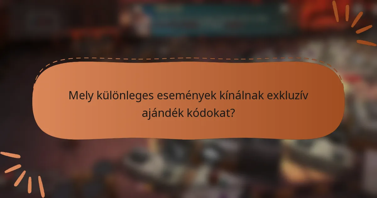 Mely különleges események kínálnak exkluzív ajándék kódokat?
