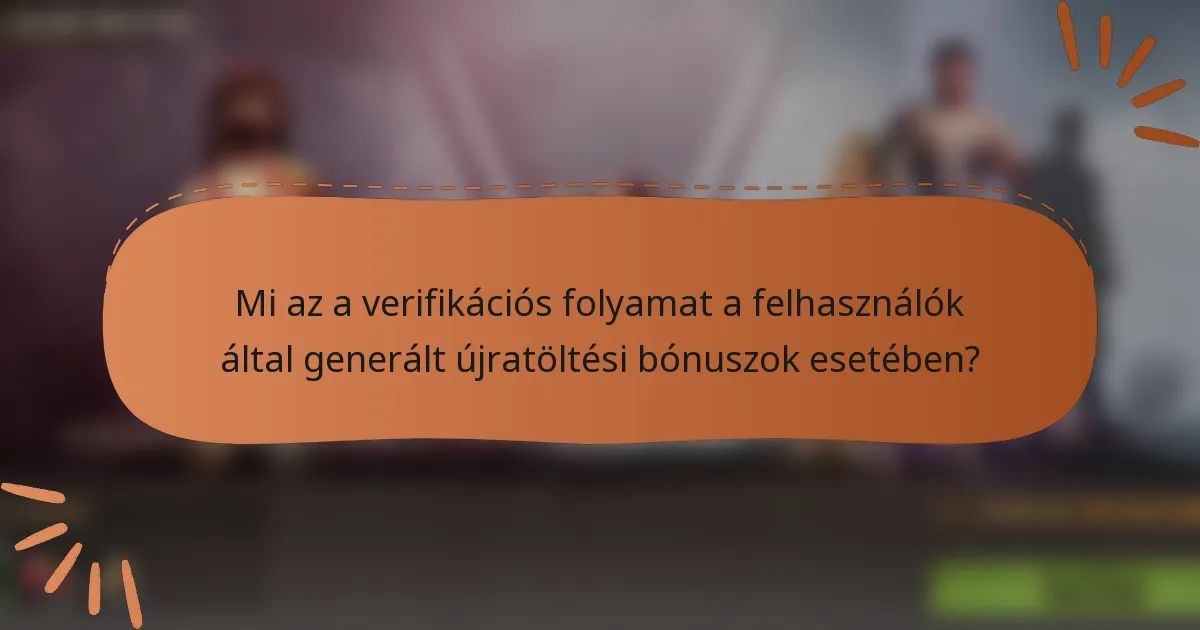 Mi az a verifikációs folyamat a felhasználók által generált újratöltési bónuszok esetében?