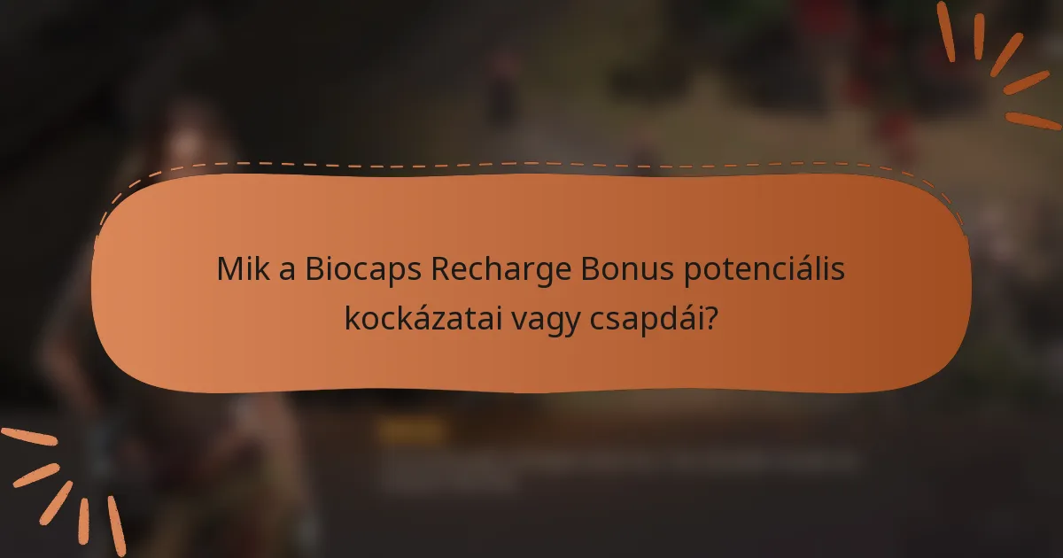 Mik a Biocaps Recharge Bonus potenciális kockázatai vagy csapdái?