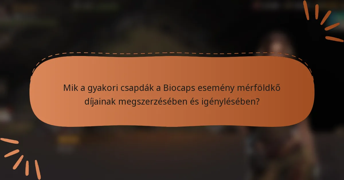 Mik a gyakori csapdák a Biocaps esemény mérföldkő díjainak megszerzésében és igénylésében?
