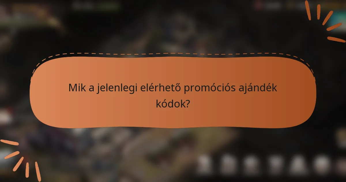 Mik a jelenlegi elérhető promóciós ajándék kódok?
