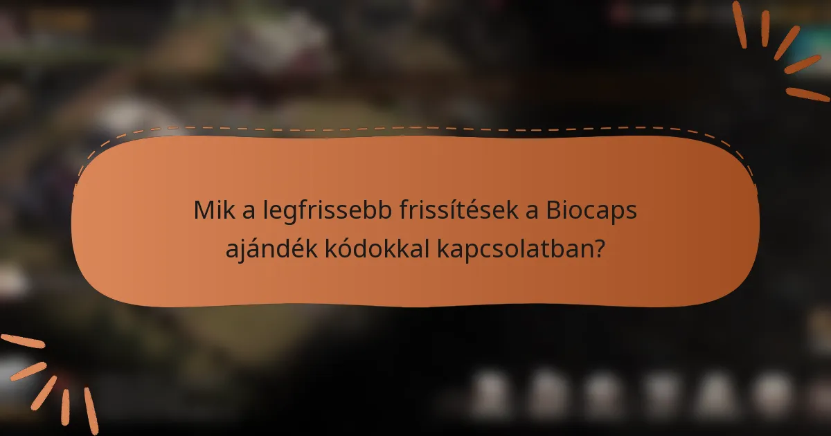 Mik a legfrissebb frissítések a Biocaps ajándék kódokkal kapcsolatban?