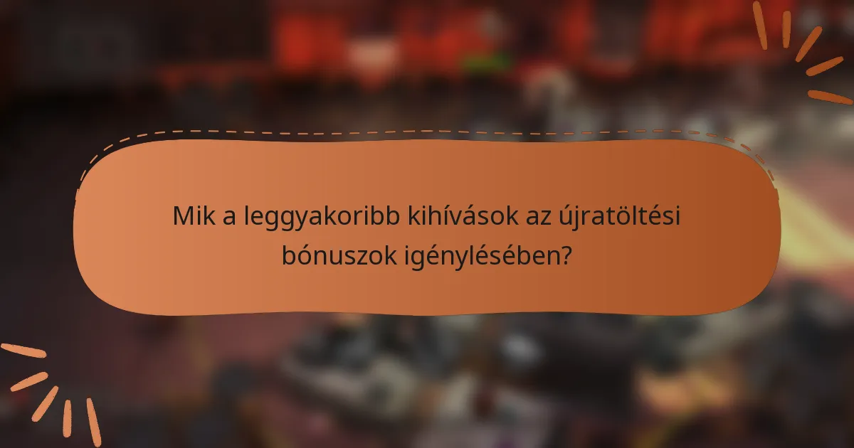 Mik a leggyakoribb kihívások az újratöltési bónuszok igénylésében?