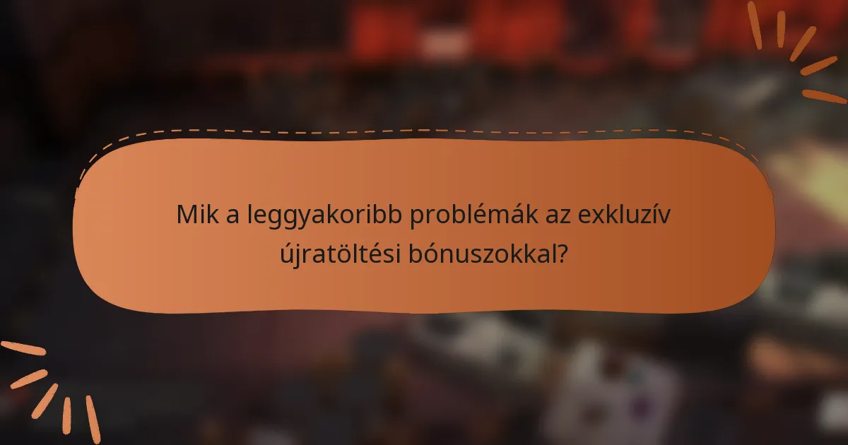 Mik a leggyakoribb problémák az exkluzív újratöltési bónuszokkal?