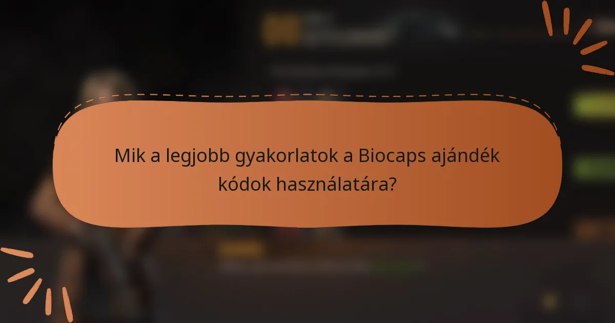 Mik a legjobb gyakorlatok a Biocaps ajándék kódok használatára?