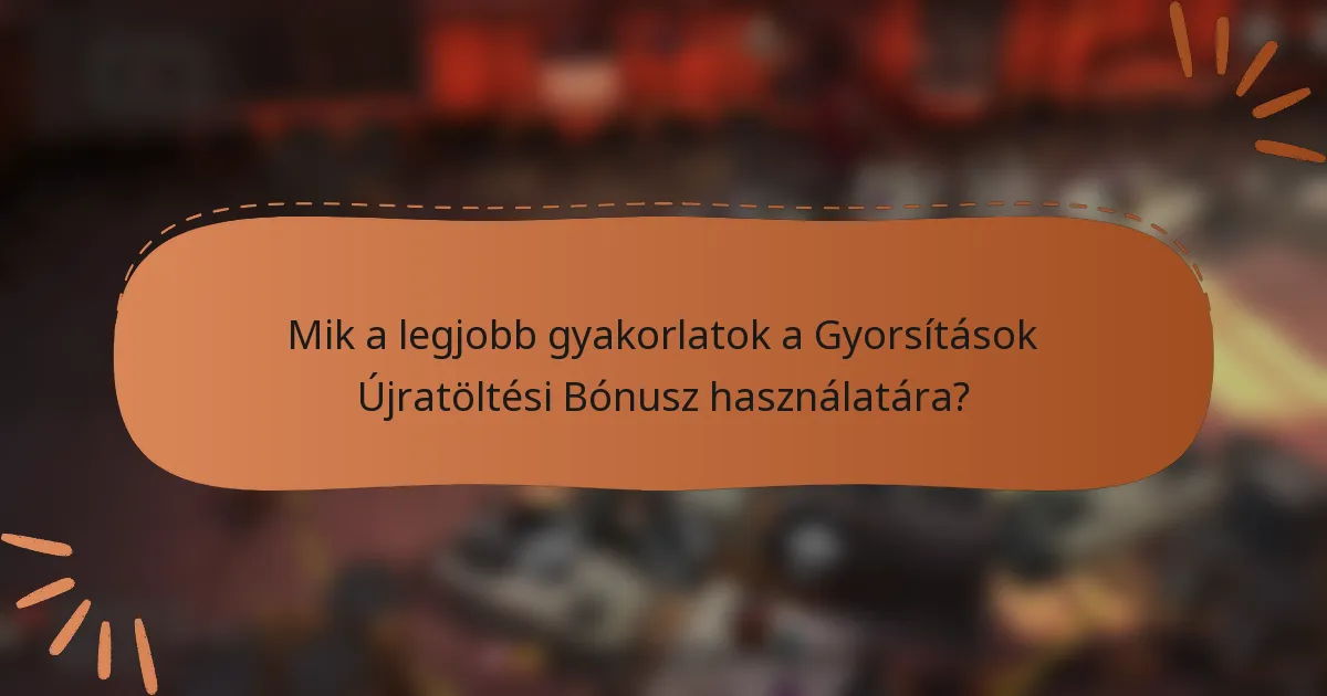 Mik a legjobb gyakorlatok a Gyorsítások Újratöltési Bónusz használatára?