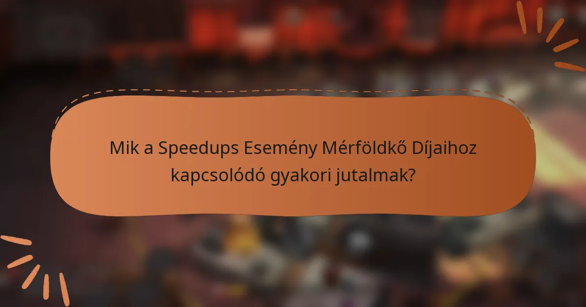 Mik a Speedups Esemény Mérföldkő Díjaihoz kapcsolódó gyakori jutalmak?