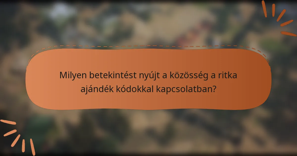 Milyen betekintést nyújt a közösség a ritka ajándék kódokkal kapcsolatban?