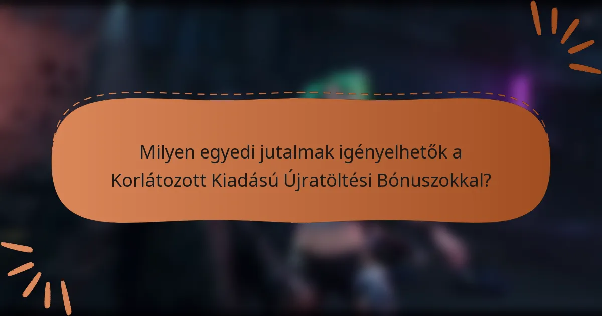 Milyen egyedi jutalmak igényelhetők a Korlátozott Kiadású Újratöltési Bónuszokkal?
