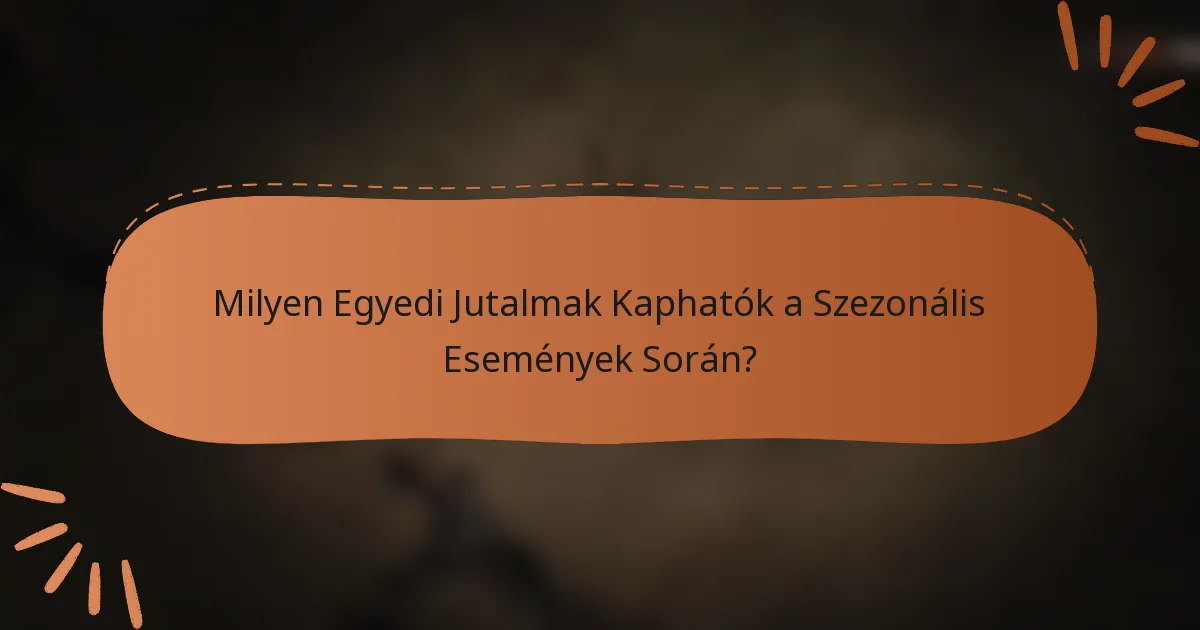 Milyen Egyedi Jutalmak Kaphatók a Szezonális Események Során?