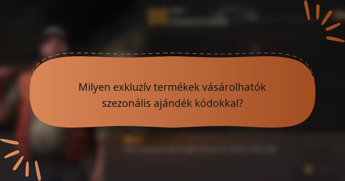 Milyen exkluzív termékek vásárolhatók szezonális ajándék kódokkal?