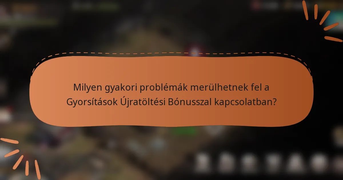 Milyen gyakori problémák merülhetnek fel a Gyorsítások Újratöltési Bónusszal kapcsolatban?