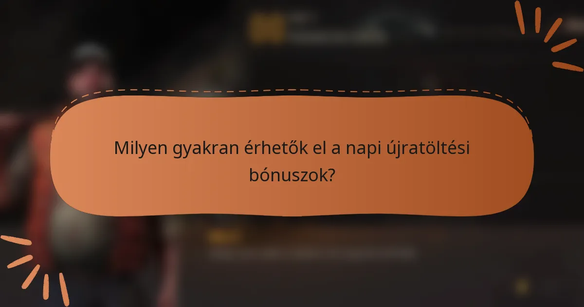 Milyen gyakran érhetők el a napi újratöltési bónuszok?