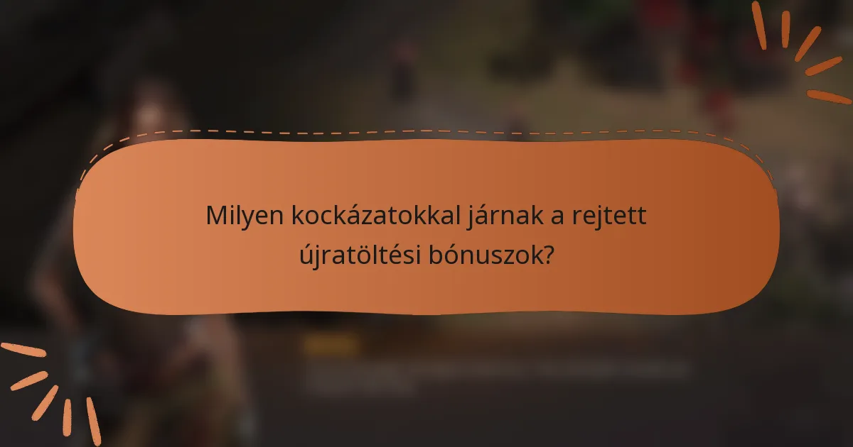 Milyen kockázatokkal járnak a rejtett újratöltési bónuszok?