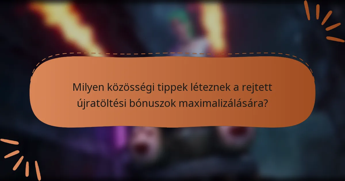 Milyen közösségi tippek léteznek a rejtett újratöltési bónuszok maximalizálására?
