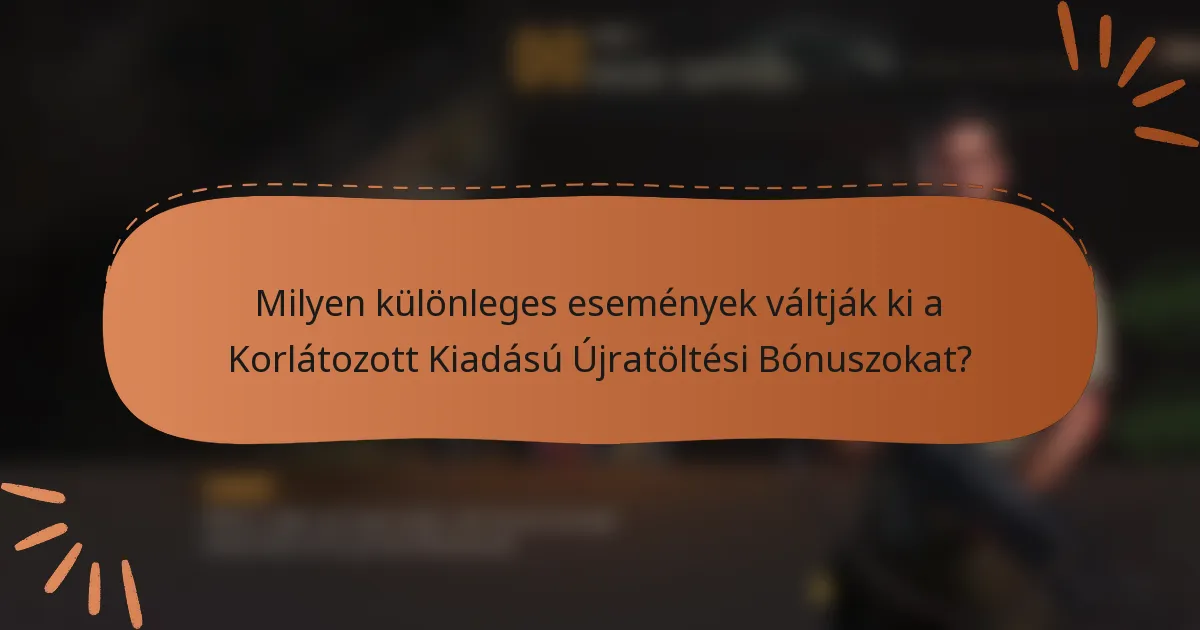 Milyen különleges események váltják ki a Korlátozott Kiadású Újratöltési Bónuszokat?