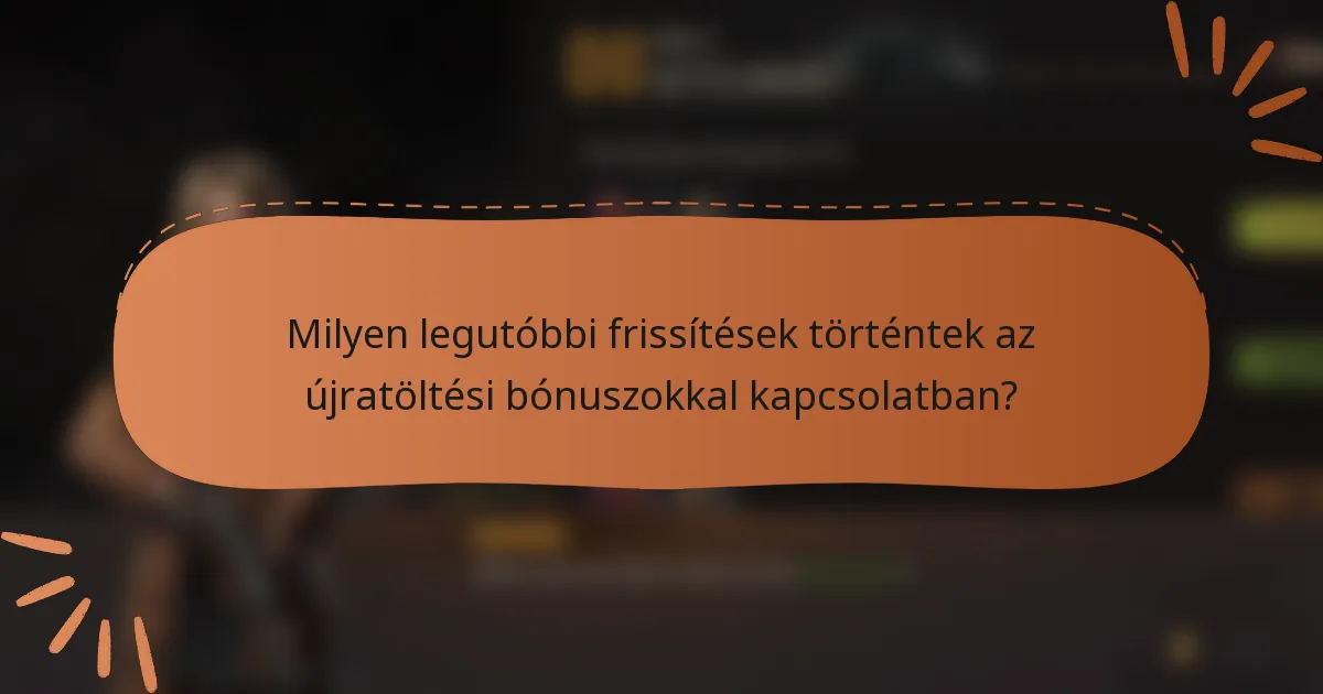 Milyen legutóbbi frissítések történtek az újratöltési bónuszokkal kapcsolatban?