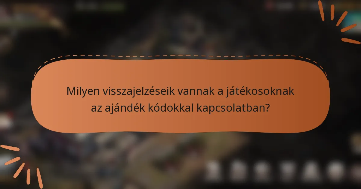 Milyen visszajelzéseik vannak a játékosoknak az ajándék kódokkal kapcsolatban?