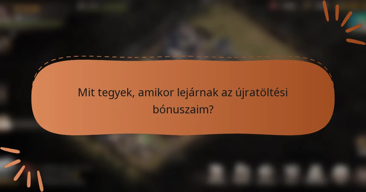Mit tegyek, amikor lejárnak az újratöltési bónuszaim?